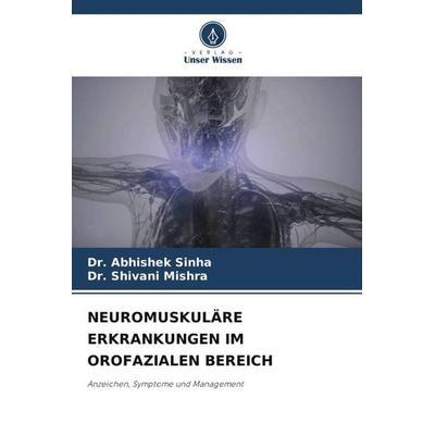 NEUROMUSKULÄRE ERKRANKUNGEN IM OROFAZIALEN BEREICH, Taschenbuch von Abhishek Sinha,Shivani Mishra, Verlag Unser Wissen, 978-620-5-67837-4