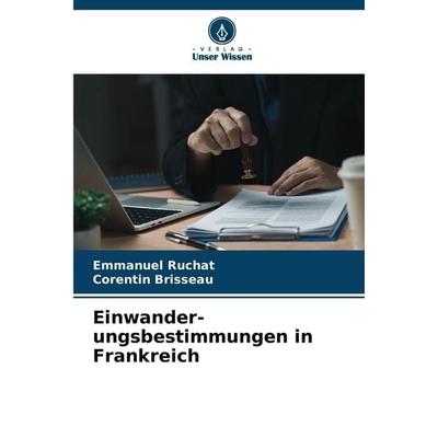 Einwander-ungsbestimmungen in Frankreich, Taschenbuch von Emmanuel RUCHAT,Corentin Brisseau, Verlag Unser Wissen, 978-620-9-06940-6