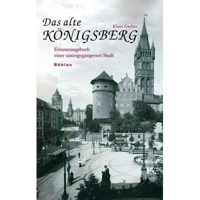 Das alte Königsberg, Gebundene Ausgabe von Klaus Garber, Böhlau Köln, 978-3-412-16304-4