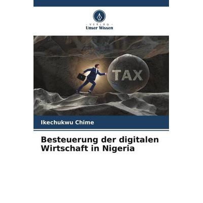 Besteuerung der digitalen Wirtschaft in Nigeria, Taschenbuch von Ikechukwu Chime, Verlag Unser Wissen, 978-620-6-11132-0