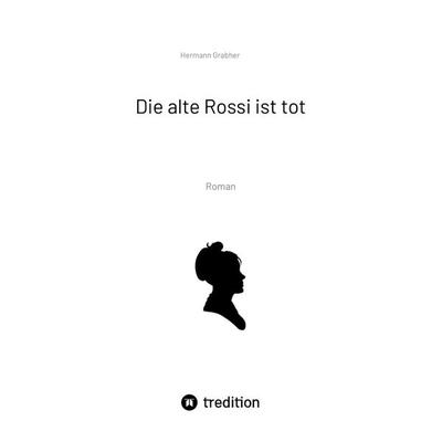 Die alte Rossi ist tot, Taschenbuch von Hermann Grabher, Tredition, 978-3-384-01244-9