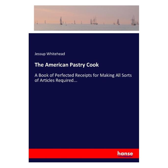 Hansebooks The American Pastry Cook (Englisch, Softcover, Jessup Whitehead) (55917319)