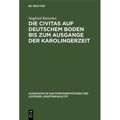 Die Civitas auf deutschem Boden bis zum Ausgange der Karolingerzeit, Gebundene Ausgabe von Siegfried Rietschel, De Gruyter, 978-3-11-251573-0