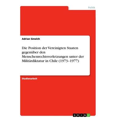 Die Position der Vereinigten Staaten gegenüber den Menschenrechtsverletzungen unter der Militärdiktatur in Chile (1973-1977), Taschenbuch von Adrian
