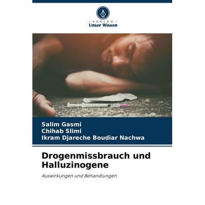 Drogenmissbrauch und Halluzinogene, Taschenbuch von Salim Gasmi,Chihab Slimi,Ikram Djareche Boudiar Nachwa, Verlag Unser Wissen, 978-620-8-11993-5