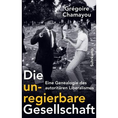 Die unregierbare Gesellschaft, Gebundene Ausgabe von Grégoire Chamayou, Suhrkamp, 978-3-518-58738-6