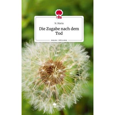 Die Zugabe nach dem Tod. Life is a Story - story.one, Gebundene Ausgabe von N. Maria, Story.one publishing, 978-3-7108-6503-9