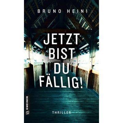 Jetzt bist du fällig!, Taschenbuch von Bruno Heini, Gmeiner-Verlag, 978-3-8392-0790-1