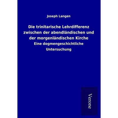 Die trinitarische Lehrdifferenz zwischen der abendländischen und der morgenländischen Kirche, Taschenbuch von Joseph Langen, BoD - Books on Demand