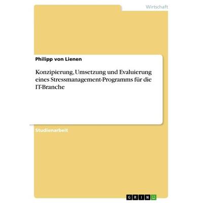 Konzipierung, Umsetzung und Evaluierung eines Stressmanagement-Programms für die IT-Branche, Taschenbuch von Philipp Lienen, GRIN, 978-3-668-65285-9