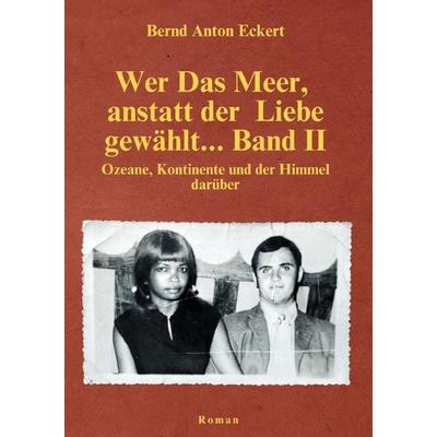 Wer Das Meer, anstatt der Liebe gewählt... / Wer das Meer, anstatt der Liebe gewählt… Band II, Taschenbuch von Bernd Anton Eckert, Epubli,
