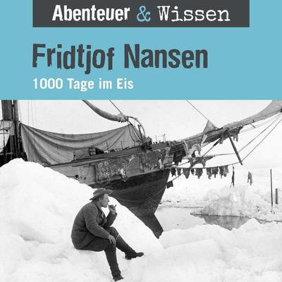 Abenteuer & Wissen, Fridtjof Nansen - 1000 Tage im Eis - Daniela Wakonigg, Audio, 9783961024612