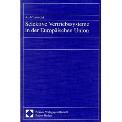 Selektive Vertriebssysteme in der Europäischen Union, Taschenbuch von Axel Czarnetzki, Nomos, 978-3-7890-4887-6