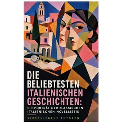 Die beliebtesten italienischen Geschichten: Ein Porträt der klassischen italienischen Novellistik, Belletristik von Niccolò Machiavelli, Gabriele D'Annunzio, Giovanni Boccaccio, Baldassare Castiglione, Luigi da Porto, Carlo Graf Gozzi, Liberale Motense, Pietro Fortini, Francesco Molza, Eustachio Manfredi