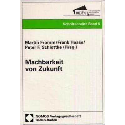 Machbarkeit von Zukunft, Taschenbuch von Martin Fromm,Frank Haase,Peter F. Schlottke, Nomos, 978-3-7890-7508-7