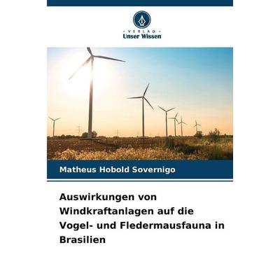 Auswirkungen von Windkraftanlagen auf die Vogel- und Fledermausfauna in Brasilien, Taschenbuch von Matheus Hobold Sovernigo, Verlag Unser Wissen,