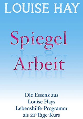 Louise Hay - Spiegelarbeit: Die Essenz aus Luise Hays Lebenshilfe Programms als 21-Tage-Kurs - Preis vom 09.10.2026 07:28:09 h