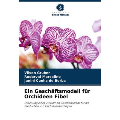 Ein Geschäftsmodell für Orchideen Fibel, Taschenbuch von Vilson Gruber,Roderval Marcelino,Janini Cunha de Borba, Verlag Unser Wissen,