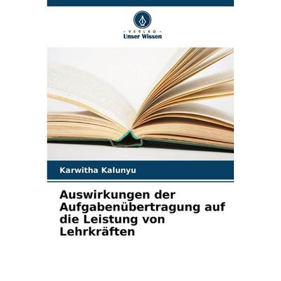 Auswirkungen der Aufgabenübertragung auf die Leistung von Lehrkräften, Taschenbuch von Karwitha Kalunyu, Verlag Unser Wissen, 978-620-9-87578-6