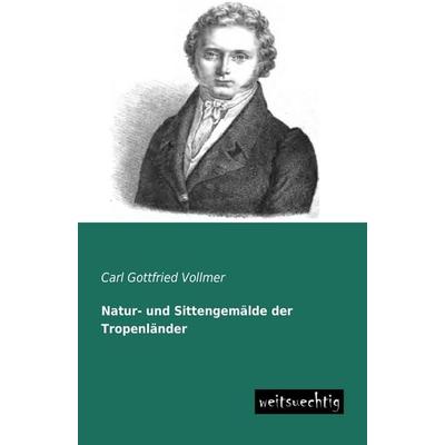 Natur- und Sittengemälde der Tropenländer, Taschenbuch von Carl Gottfried Vollmer, Weitsuechtig, 978-3-95656-063-7