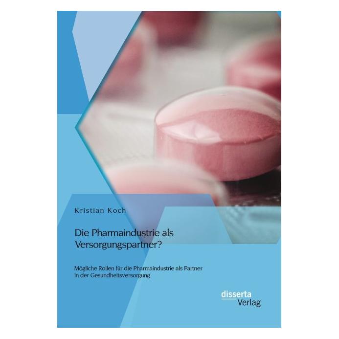 Disserta Die Pharmaindustrie als Versorgungspartner? Mögliche Rollen für die Pharmaindustrie als Partner in d (Deutsch, Softcover, Kristian Koch) (55568821)