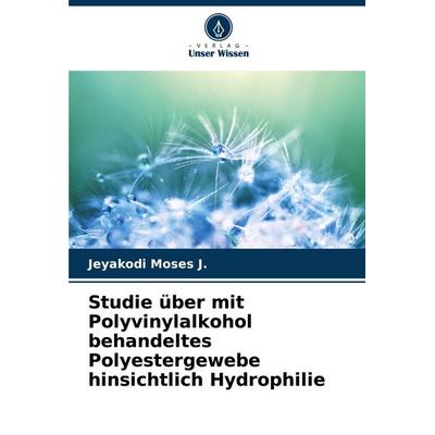 Studie über mit Polyvinylalkohol behandeltes Polyestergewebe hinsichtlich Hydrophilie, Taschenbuch von Jeyakodi Moses J., Verlag Unser Wissen,