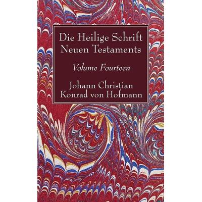 Die Heilige Schrift Neuen Testaments, Volume Fourteen, Gebundene Ausgabe von Johann Christian Konrad Hofmann, Wipf and Stock Publishers,
