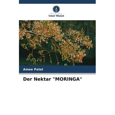 Der Nektar 'MORINGA'; Taschenbuch von Amee Patel, Verlag Unser Wissen, 978-620-4-85600-1