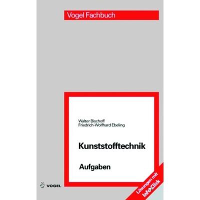 Kunststofftechnik Aufgaben, Taschenbuch von Walter Bischoff,Friedrich W. Ebeling, Vogel Communications Group GmbH & Co. KG, 978-3-8343-3081-9
