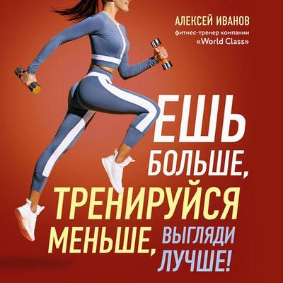 Esh bolshe, treniruysya menshe, vyglyadi luchshe! - Aleksey Ivanov, Audio, 9785041730154