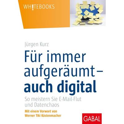 Für immer aufgeräumt – auch digital, Gebundene Ausgabe von Jürgen Kurz, Gabal