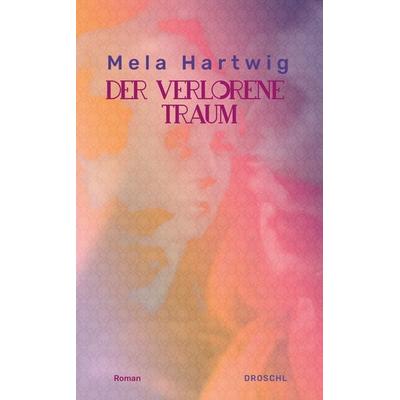 Der verlorene Traum, Gebundene Ausgabe von Mela Hartwig, Literaturverlag Droschl, 978-3-99059-182-6