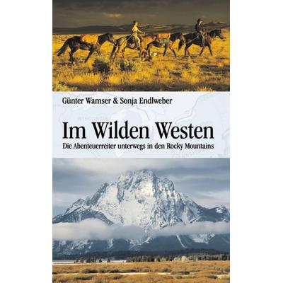 Im wilden Westen, Gebundene Ausgabe von Günter Wamser,Sonja Endlweber, Verlag Abenteuerreiter, 978-3-00-027702-3
