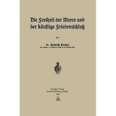 Die Freiheit der Meere und der Künftige Friedensschluß, Taschenbuch von Heinrich Triepel, Springer Berlin, 978-3-662-42266-3