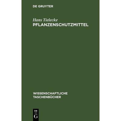 Pflanzenschutzmittel, Gebundene Ausgabe von Hans Tielecke, De Gruyter, 978-3-11-264325-9