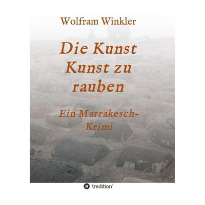 Die Kunst Kunst zu rauben, Taschenbuch von Wolfram Winkler, Tredition, 978-3-7482-7289-2