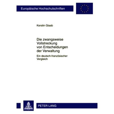 Die zwangsweise Vollstreckung von Entscheidungen der Verwaltung, Taschenbuch von Kerstin Glaab, Peter Lang GmbH, Internationaler Verlag der