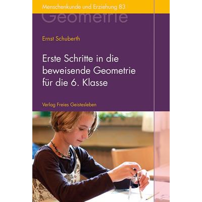 Erste Schritte in die beweisende Geometrie für die 6. Klasse, Gebundene Ausgabe von Ernst Schuberth, Freies Geistesleben, 978-3-7725-2583-4