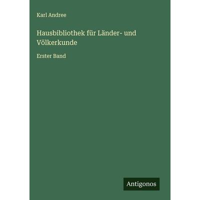 Hausbibliothek für Länder- und Völkerkunde, Gebundene Ausgabe von Karl Andree, Antigonos Verlag, 978-3-563-61240-8