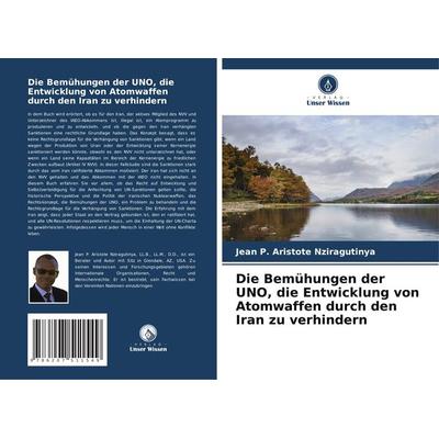 Die Bemühungen der UNO, die Entwicklung von Atomwaffen durch den Iran zu verhindern, Taschenbuch von Jean P. Aristote Nziragutinya, Verlag Unser