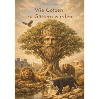 Wie Götzen zu Göttern wurden, Taschenbuch von Tabitha M. Stark, BoD – Books on Demand, 978-3-696-38089-2