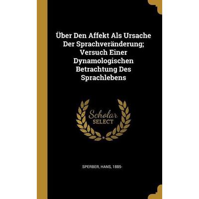 Über Den Affekt ALS Ursache Der Sprachveränderung; Versuch Einer Dynamologischen Betrachtung Des Sprachlebens, Gebundene Ausgabe von Hans Sperber,