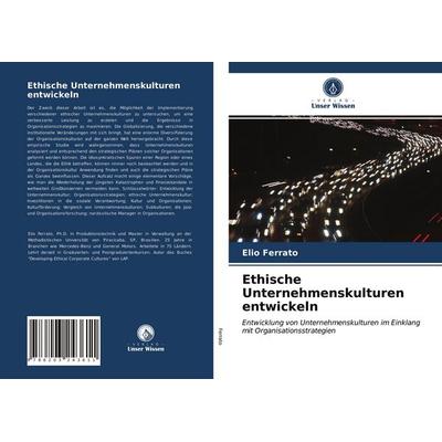 Ethische Unternehmenskulturen entwickeln, Taschenbuch von Elio Ferrato, BoD - Books on Demand, 978-620-3-24361-1