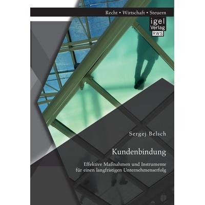 Kundenbindung. Effektive Maßnahmen und Instrumente für einen langfristigen Unternehmenserfolg, Taschenbuch von Sergej Belsch, Igel Verlag RWS,