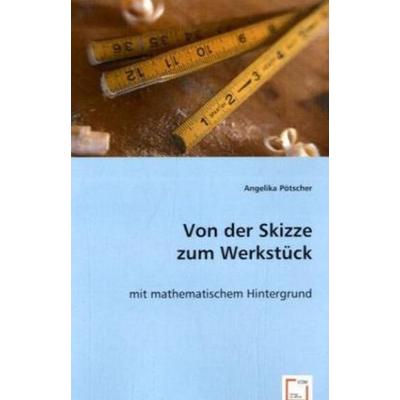 Pötscher, A: Von der Skizze zum Werkstück, Taschenbuch von Angelika Pötscher, VDM, 978-3-639-02944-4