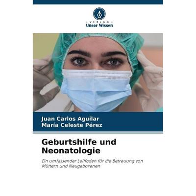 Geburtshilfe und Neonatologie, Taschenbuch von Juan Carlos Aguilar,María Celeste Pérez, Verlag Unser Wissen, 978-620-9-49338-6