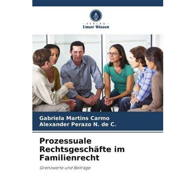 Prozessuale Rechtsgeschäfte im Familienrecht, Taschenbuch von Gabriela Martins Carmo,Alexander Perazo N. de C., Verlag Unser Wissen, 978-620-6-45781-7