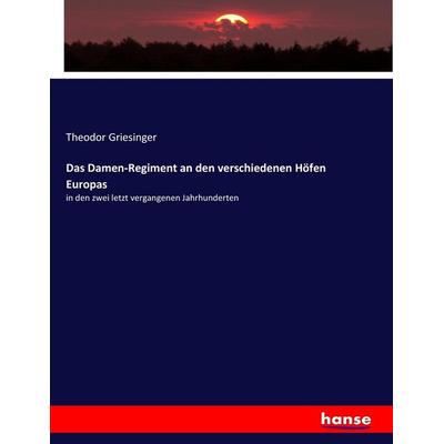 Das Damen-Regiment an den verschiedenen Höfen Europas, Taschenbuch von Theodor Griesinger, Hansebooks, 978-3-7446-2588-3