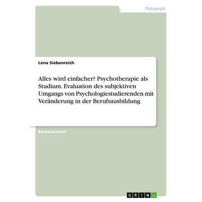 Alles wird einfacher? Psychotherapie als Studium. Evaluation des subjektiven Umgangs von Psychologiestudierenden mit Veränderung in der