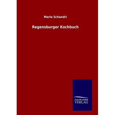 Regensburger Kochbuch, Gebundene Ausgabe von Marie Schandri, Salzwasser, 978-3-8460-9080-0